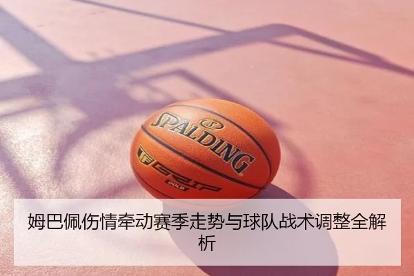 姆巴佩伤情牵动赛季走势与球队战术调整全解析
