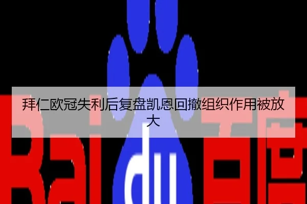 拜仁欧冠失利后复盘凯恩回撤组织作用被放大